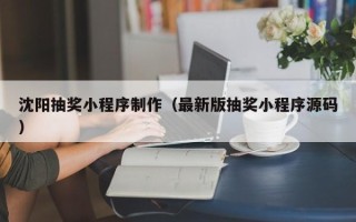 榆林沈阳抽奖小程序制作（最新版抽奖小程序源码）