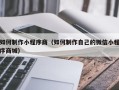榆林如何制作小程序商（如何制作自己的微信小程序商城）