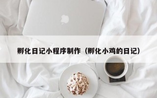 榆林孵化日记小程序制作（孵化小鸡的日记）